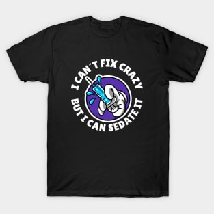 I can´t fix crazy but I can sedate it T-Shirt